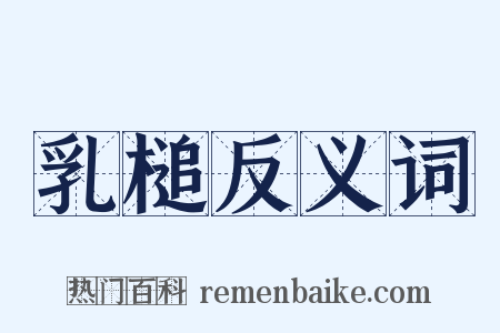 乳槌反义词是什么意思的图片